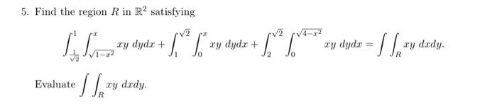 5 Find The Region R In R2 Satisfying 2 4 X Al 2xy Dyda V V Z Ry Dydr Ry Dady 70 Ry Dydr Evaluate Js R 1