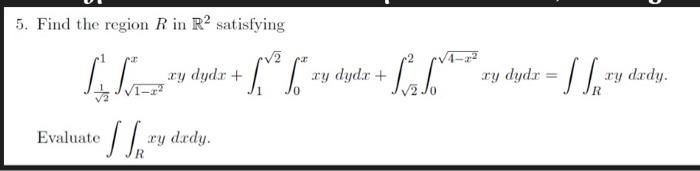 5 Find The Region R In R2 Satisfying T Xy Dydr Evaluate Effry Dady 2 6 1 1 Xy Dydx Ry Dydz Ffry D 1