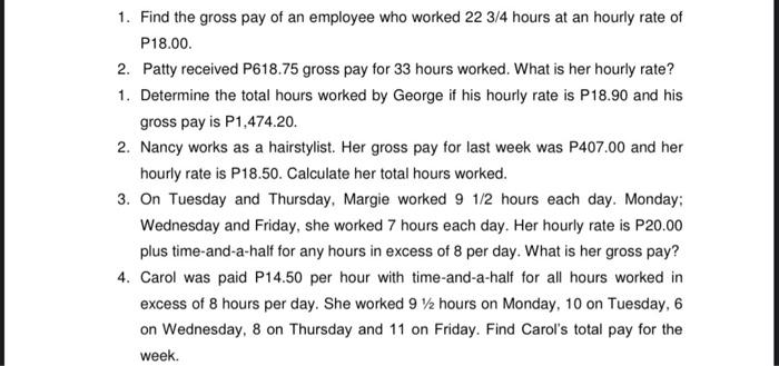 1 Find The Gross Pay Of An Employee Who Worked 22 3 4 Hours At An Hourly Rate Of P18 00 2 Patty Received P618 75 Gros 1