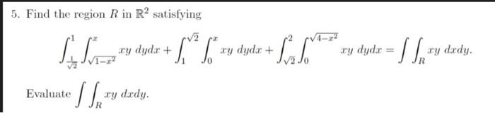 5 Find The Region R In R2 Satisfying S Evaluate Ff Xy Dedy 4 L L Ry Dydr Ry Dydr Dydz S S 1