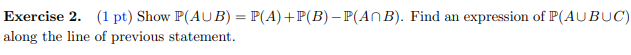 Exercise 2 1 Pt Show P Aub P A P B P Ab Find An Expression Of P Aubuc Along The Line Of Previous Statement 1