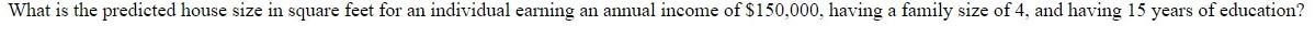 What Is The Predicted House Size In Square Feet For An Individual Earning An Annual Income Of 150 000 Having A Family 1