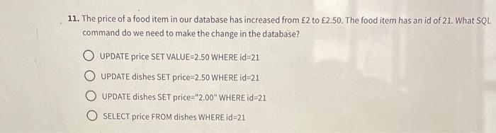 11 The Price Of A Food Item In Our Database Has Increased From 2 To 2 50 The Food Item Has An Id Of 21 What Sql Com 1