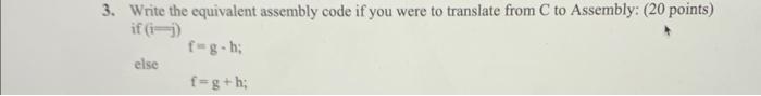 3 Write The Equivalent Assembly Code If You Were To Translate From C To Assembly 20 Points If I J F G H Else F G 1