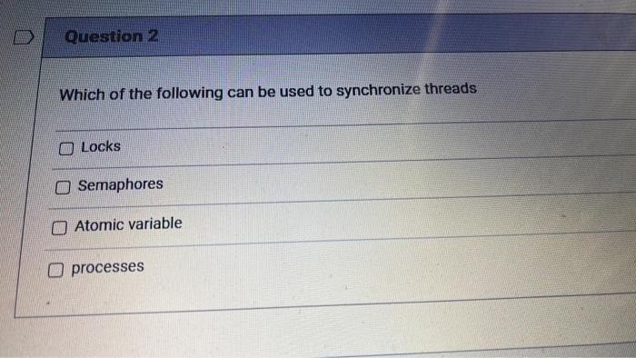 Question 1 Threads Always Run Truly In Parallel On A Computer True O False Question 2 Question 2 Which Of The Followin 2