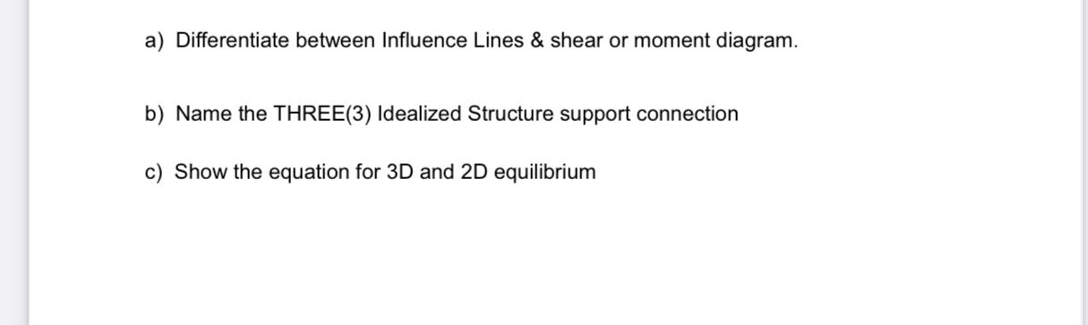 A Differentiate Between Influence Lines Shear Or Moment Diagram B Name The Three 3 Idealized Structure Support Con 1