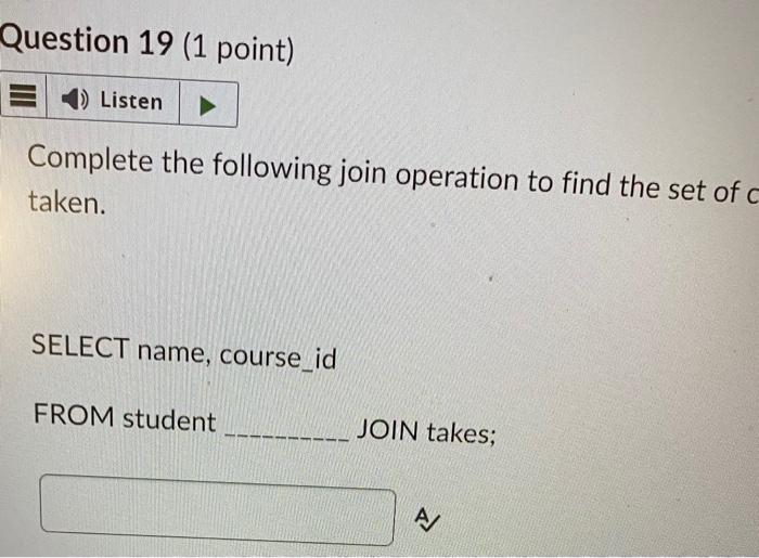 Question 19 1 Point 4 Listen Complete The Following Join Operation To Find The Set Of C Taken Select Name Course Id 1