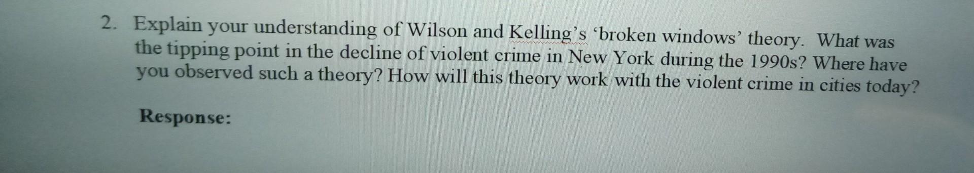 2 Explain Your Understanding Of Wilson And Kelling S Broken Windows Theory What Was The Tipping Point In The Decline 1