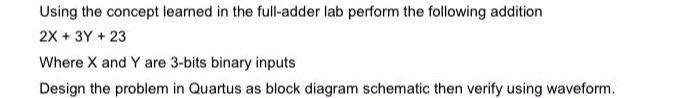 Using The Concept Learned In The Full Adder Lab Perform The Following Addition 2x 3y 23 Where X And Y Are 3 Bits Bin 1