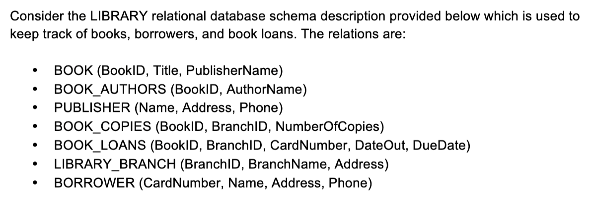 Consider The Library Relational Database Schema Description Provided Below Which Is Used To Keep Track Of Books Borrowe 1