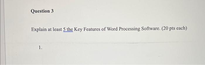 Question 3 Explain At Least 5 The Key Features Of Word Processing Software 20 Pts Each 1 1
