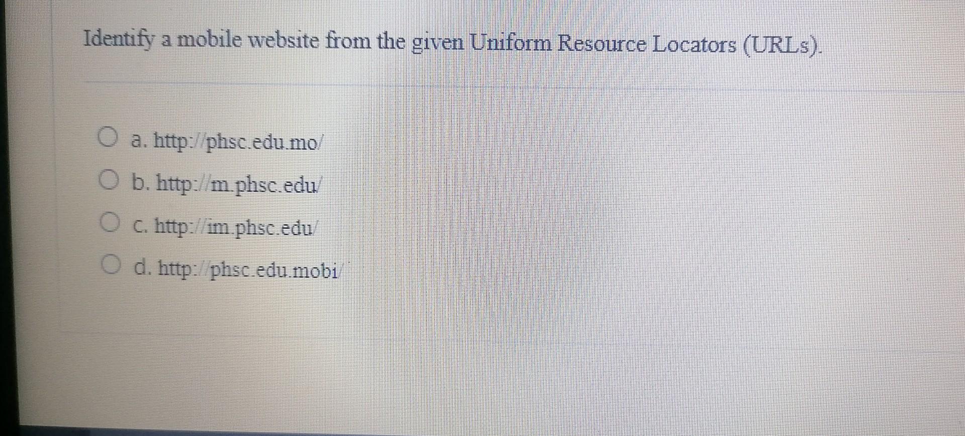 Identify A Mobile Website From The Given Uniform Resource Locators Urls A Http Phsc Edu Mo O B Http M Phsc Edu 1