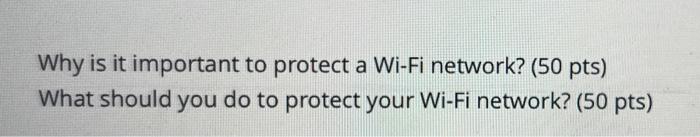Why Is It Important To Protect A Wi Fi Network 50 Pts What Should You Do To Protect Your Wi Fi Network 50 Pts 1