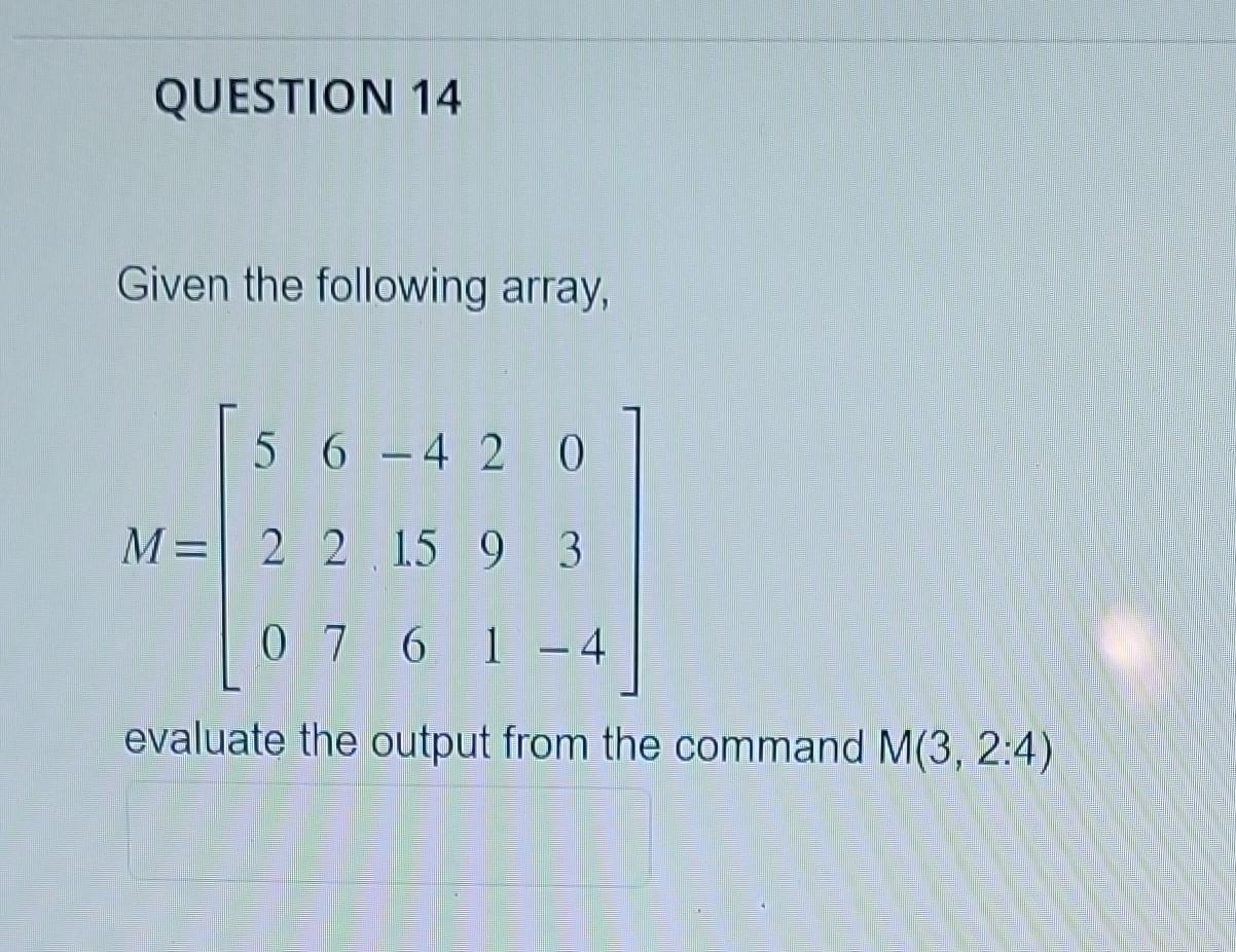 Question 14 Given The Following Array 5 6 4 2 0 M 2 2 15 9 3 0 7 6 1 4 Evaluate The Output From The Command M 3 2 4 1