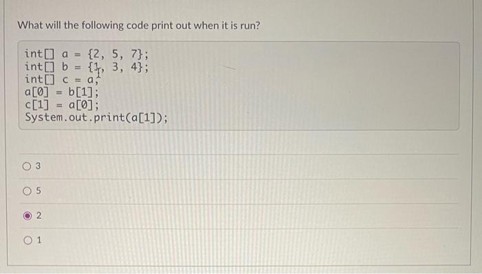 What Will The Following Code Print Out When It Is Run Int A 2 5 7 Int B 1 3 4 Int C A A 0 B 1 1