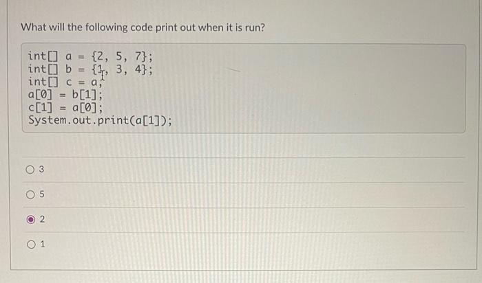 What Will The Following Code Print Out When It Is Run Int A 2 5 7 Int B 1 3 4 Int C A A 0 B 1 1