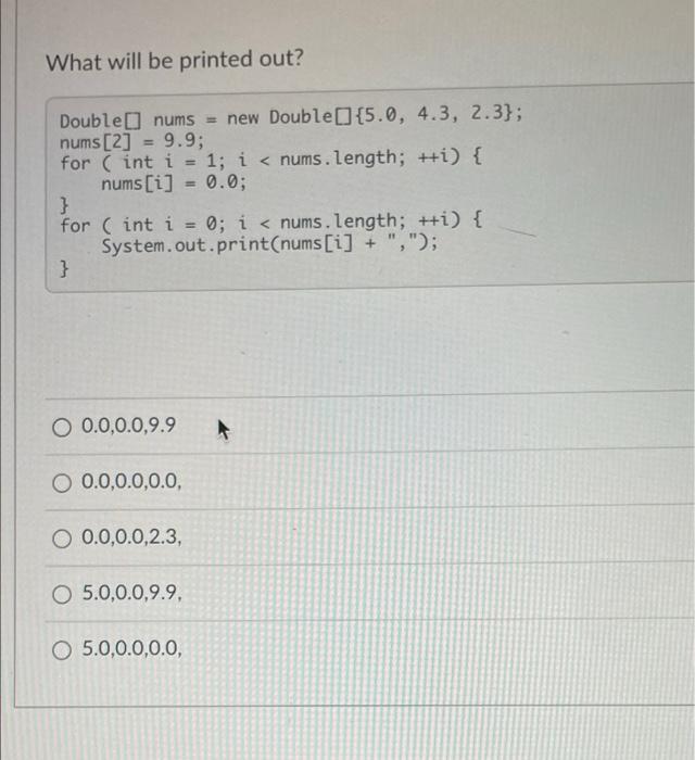What Will Be Printed Out Double Nums New Double 5 0 4 3 2 3 Nums 2 9 9 For Int I 1 I Nums Length I 1
