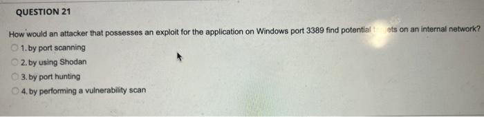 Question 21 How Would An Attacker That Possesses An Exploit For The Application On Windows Port 3389 Find Potentialets O 1