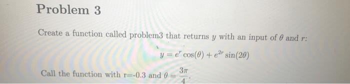 Problem 3 Create A Function Called Problem3 That Returns Y With An Input Of 0 And R Y E Cos 0 Er Sin 20 3t Call 1