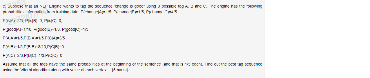 C Suppose That An Nlp Engine Wants To Tag The Sequence Change Is Good Using 3 Possible Tag A B And C The Engine Ha 1