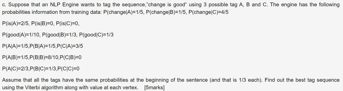 C Suppose That An Nlp Engine Wants To Tag The Sequence Change Is Good Using 3 Possible Tag A B And C The Engine Has 1