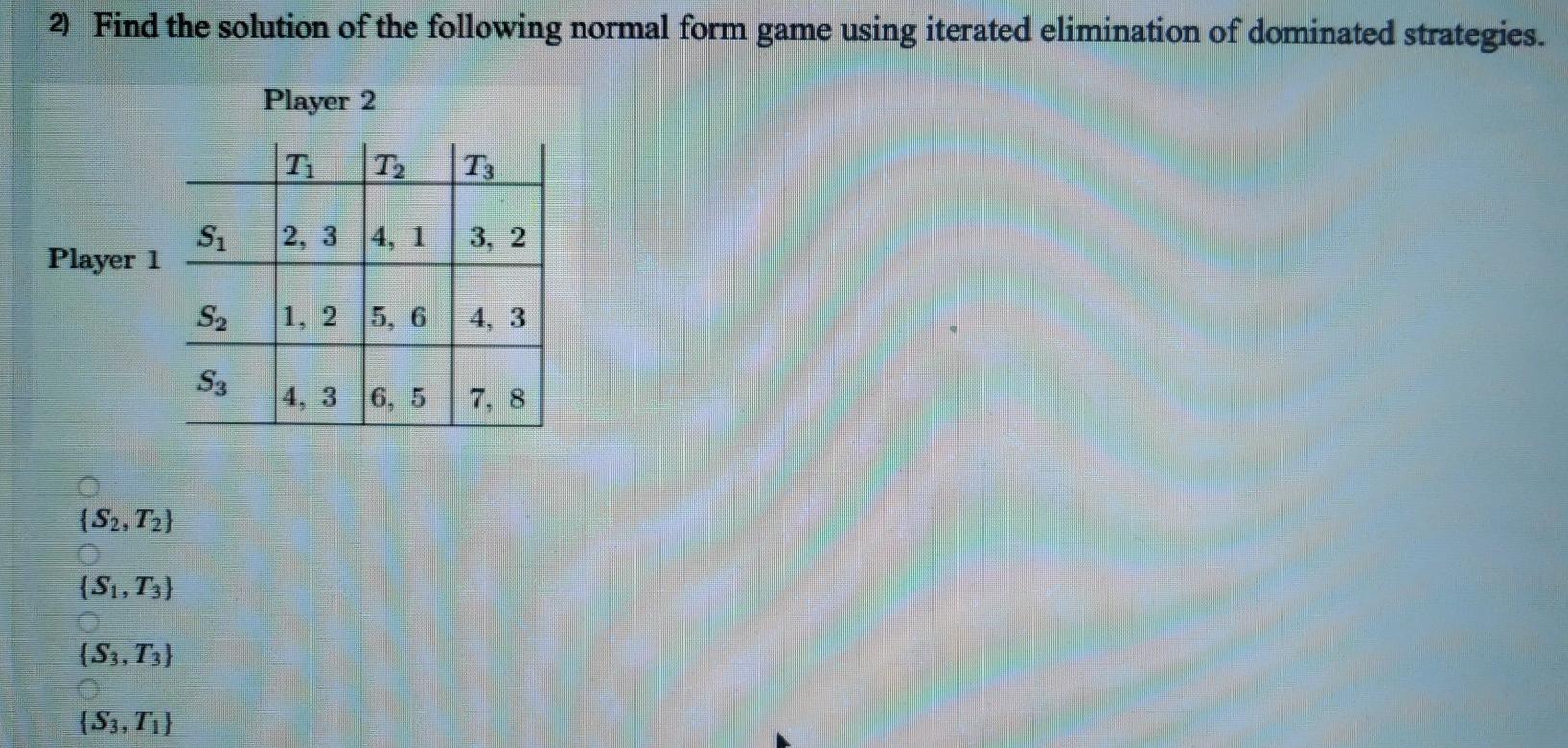 2 Find The Solution Of The Following Normal Form Game Using Iterated Elimination Of Dominated Strategies Player 2 T2 1