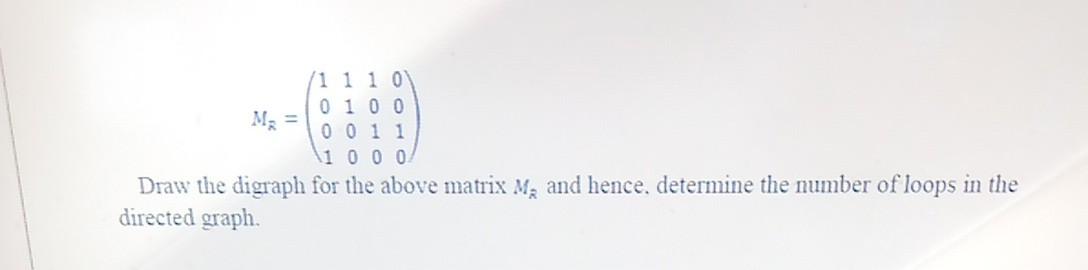 1110 0100 0011 1 0 0 0 Draw The Digraph For The Above Matrix M And Hence Determine The Number Of Loops In The Directed 1