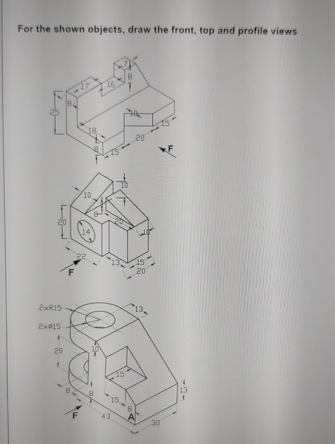 For The Shown Objects Draw The Front Top And Profile Views 8 18 20 10 10 22 20 2xr15 2x15 20 15 43 30 1