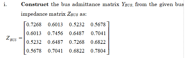 I Z Bus Construct The Bus Admittance Matrix Ybus From The Given Bus Impedance Matrix Zbus As 0 7268 0 6013 0 5232 0 1