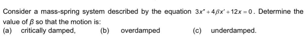 Consider A Mass Spring System Described By The Equation 3x 4px 12x 0 Determine The Value Of Ss So That The Motion Is 1