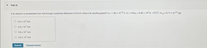 Part A If An Electron Is Accelerated From Rest Through A Potential Difference Of 9 9 Kv What Is Its Resulting Speed E 1