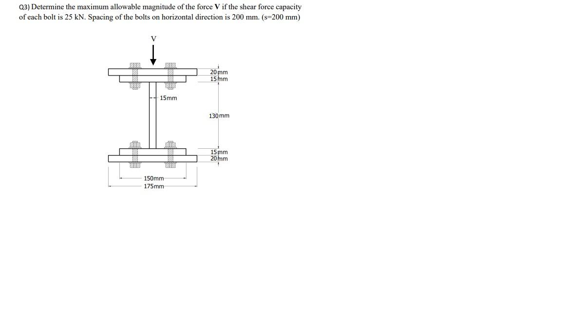 Q3 Determine The Maximum Allowable Magnitude Of The Force V If The Shear Force Capacity Of Each Bolt Is 25 Kn Spacing 1