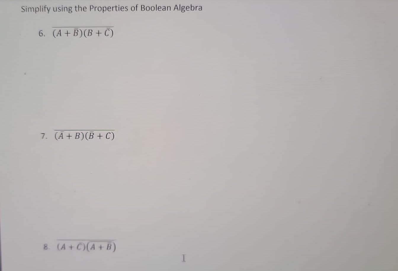 Simplify Using The Properties Of Boolean Algebra 6 A B B C 7 A B B C 8 A C A B I 9 A B B C 10 A 1