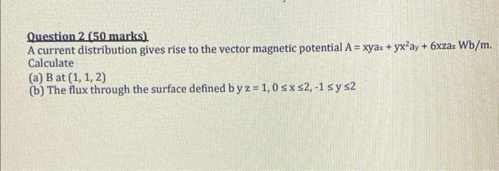 Question 2 50 Marks A Current Distribution Gives Rise To The Vector Magnetic Potential A Xyax Yx Ay 6xzaz Wb M 1