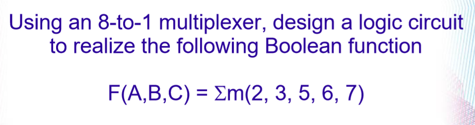 Using An 8 To 1 Multiplexer Design A Logic Circuit To Realize The Following Boolean Function F A B C M 2 3 5 6 7 1