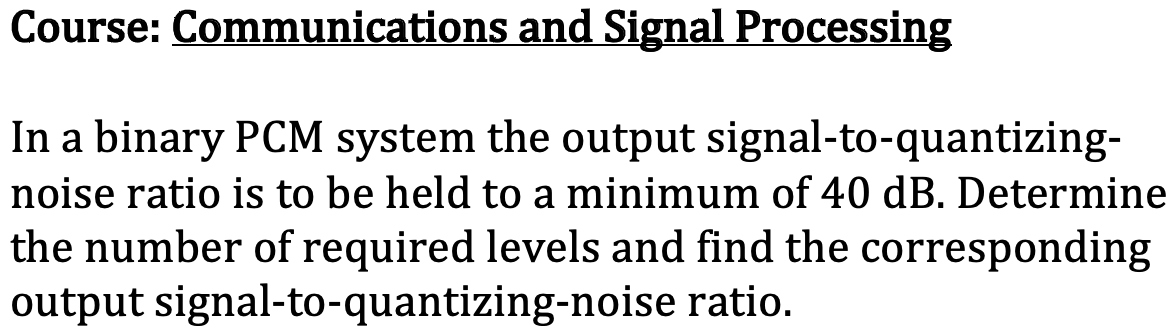 Course Communications And Signal Processing In A Binary Pcm System The Output Signal To Quantizing Noise Ratio Is To B 1