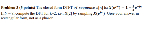 Problem 3 5 Points The Closed Form Dtft Of Sequence X N Is X El 1 E If N 8 Compute The Dft For K 2 I E X 1