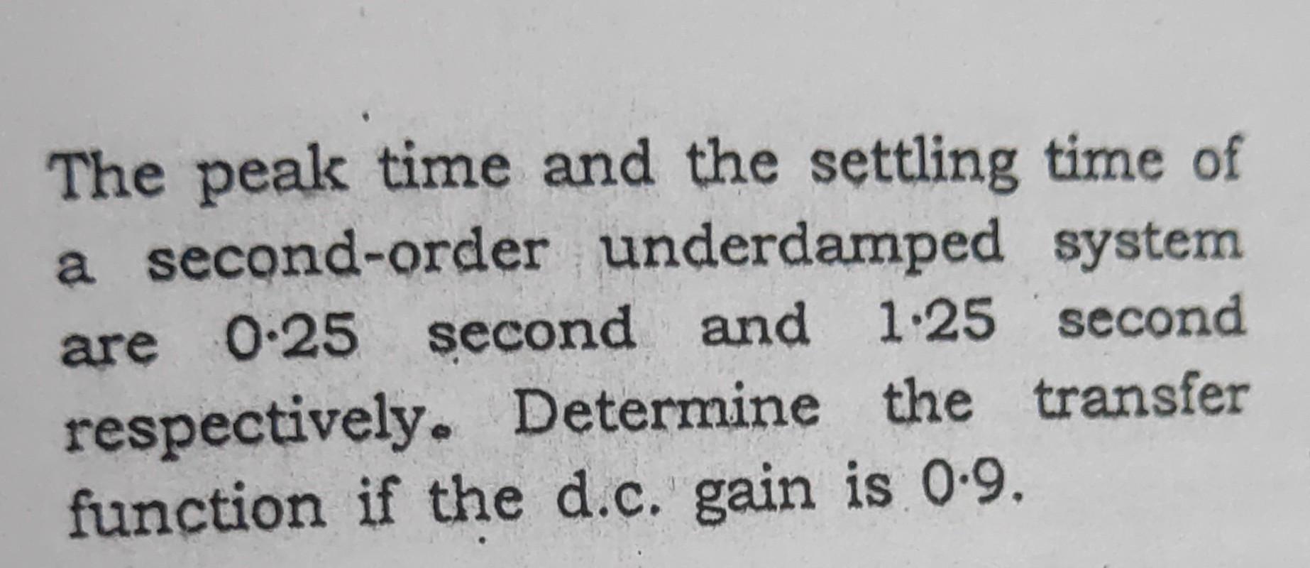 The Peak Time And The Settling Time Of A Second Order Underdamped System Are 0 25 Second And 1 25 Second Respectively D 1