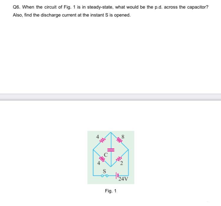 Q6 When The Circuit Of Fig 1 Is In Steady State What Would Be The P D Across The Capacitor Also Find The Discharge 1