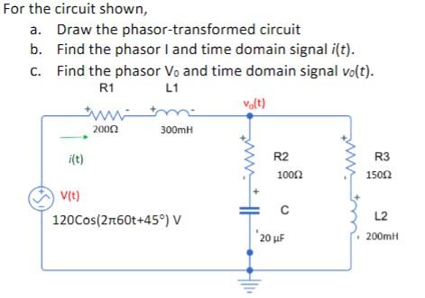 For The Circuit Shown A Draw The Phasor Transformed Circuit B Find The Phasor I And Time Domain Signal I T C Find 1