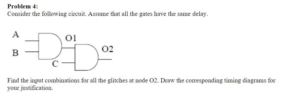 Problem 4 Consider The Following Circuit Assume That All The Gates Have The Same Delay A B 01 02 Dd Find The Input 1