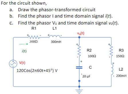 For The Circuit Shown Draw The Phasor Transformed Circuit A B Find The Phasor I And Time Domain Signal I T C Find 1