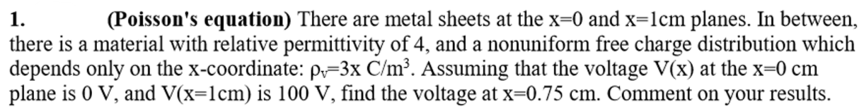 1 Poisson S Equation There Are Metal Sheets At The X 0 And X 1cm Planes In Between There Is A Material With Relativ 1