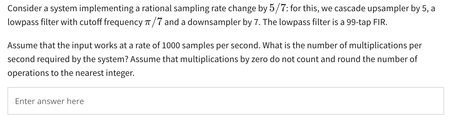 Consider A System Implementing A Rational Sampling Rate Change By 5 7 For This We Cascade Upsampler By 5 A Lowpass Fi 1