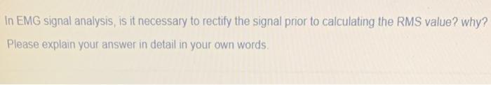 In Emg Signal Analysis Is It Necessary To Rectify The Signal Prior To Calculating The Rms Value Why Please Explain Yo 1