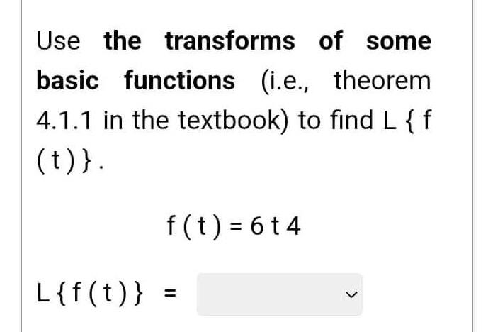 Use The Transforms Of Some Basic Functions I E Theorem 4 1 1 In The Textbook To Find L F T L F T F T 6t4 1