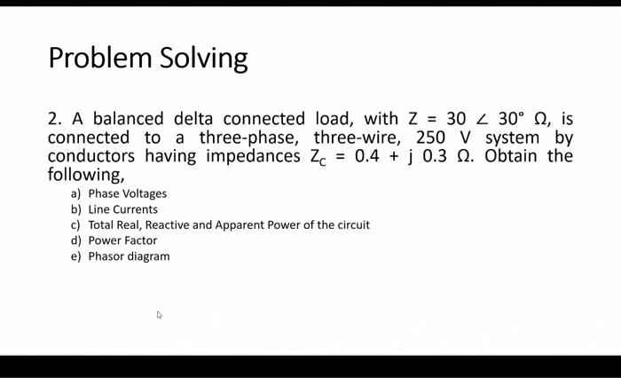Problem Solving 2 A Balanced Delta Connected Load With Z 30 30 Is Connected To A Three Phase Three Wire 250 V S 1