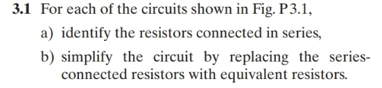 3 1 For Each Of The Circuits Shown In Fig P3 1 A Identify The Resistors Connected In Series B Simplify The Circuit 1
