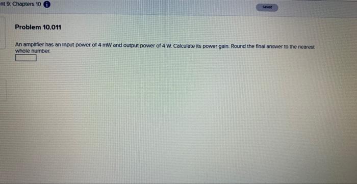 Nt 9 Chapters 10 Problem 10 011 Saved An Amplifier Has An Input Power Of 4 Mw And Output Power Of 4 W Calculate Its Po 1