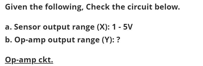 Given The Following Check The Circuit Below A Sensor Output Range X 1 5v B Op Amp Output Range Y Op Amp Ck 1